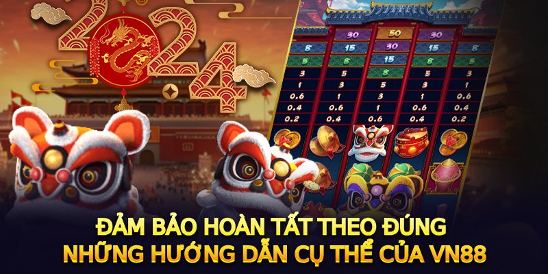 Đảm bảo hoàn tất theo đúng những hướng dẫn cụ thể của VN88