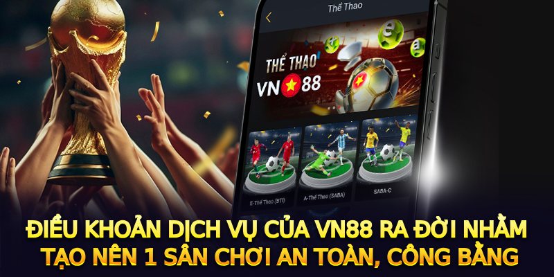 Điều khoản dịch vụ VN88 ra đời nhằm tạo nên 1 sân chơi an toàn, công bằng