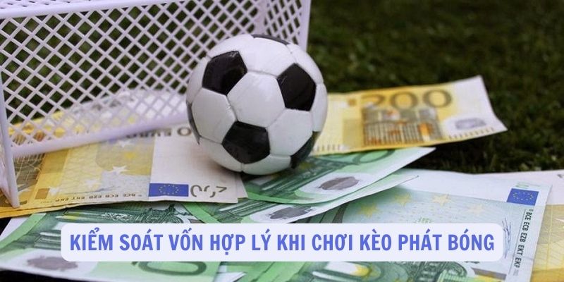 Kiểm soát vốn hợp lý khi chơi kèo phát bóng