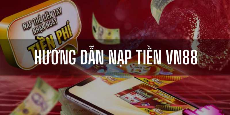 Nạp tiền VN88 cung cấp đa dạng phương thức linh hoạt, thuận tiện 