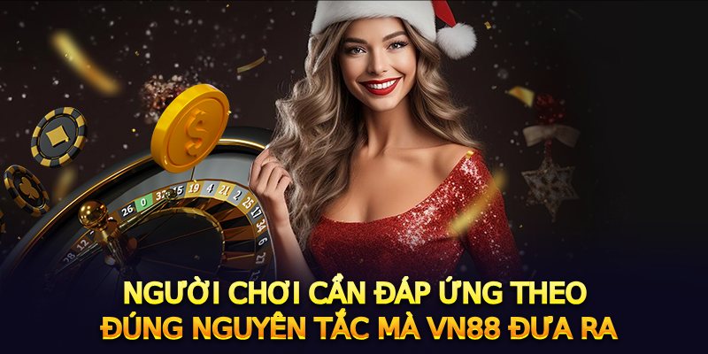 Người chơi cần đáp ứng theo đúng nguyên tắc mà VN88 đưa ra