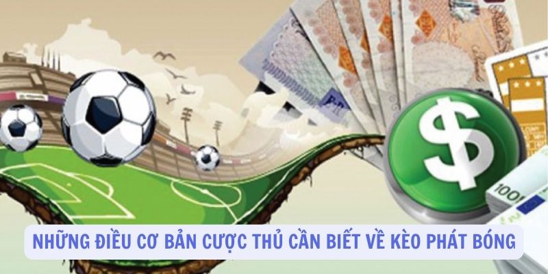 Những điều cơ bản cược thủ cần biết về kèo phát bóng