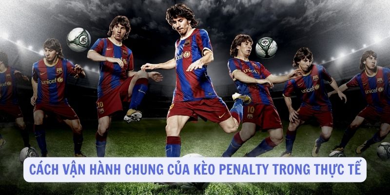 Cách vận hành chung của kèo Penalty trong thực tế